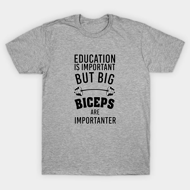 Education is important but big biceps are importanter. Perfect present for mom mother dad father friend him or her T-Shirt by SerenityByAlex